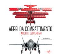 AEREI DA COMBATTIMENTO. I MODELLI LEGGENDARI DALLA PRIMA GUERRA MONDIALE A OGGI.