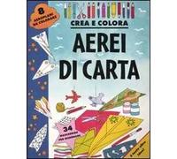 Aerei di carta. Crea e colora. Ediz. illustrata