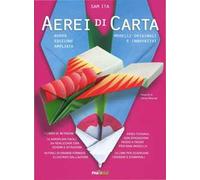 Aerei di carta. Modelli originali e innovativi. Ediz. illustrata