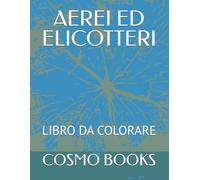 AEREI ED ELICOTTERI: LIBRO DA COLORARE
