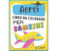 Aerei Libro Da Colorare Per Bambini 2-5 Anni: Meravigliosi Disegni di Aeroplani, Elicotteri - Colorazione Aereo Per Bambino | Regali Di Compleanno Per Ragazzi E Ragazze.