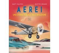 Aerei. Una storia visuale dell'aviazione - Ralphs Matt