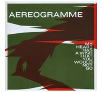 Aereogramme - My Heart Has a Wish That