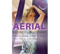Aerial Business Blueprint: How to Build, Grow, & Scale Your Aerial Arts Studio: 1
