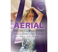 Aerial Business Blueprint: How to Build, Grow, & Scale Your Aerial Arts Studio: 1