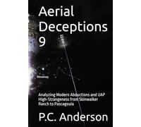 Aerial Deceptions 9: Analyzing Modern Abductions and UAP High-Strangeness from Skinwalker Ranch to Pascagoula