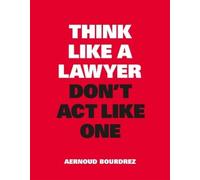 Aernoud Bourdrez Think Like a Lawyer, Don’t Act Like One (Tascabile)