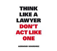 Aernoud Bourdrez Think Like A Lawyer, Don’t Act Like One (Tascabile)