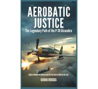 Aerobatic Justice: The Legendary Path of the P-39 Airacobra: How a Forgotten Fighter Shifted the Tide of War in the East