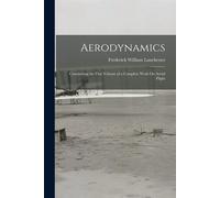 Aerodynamics: Constituting the First Volume of a Complete Work On Aerial F...