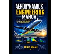 Aerodynamics Engineering Manual: A Practical Guide to Fluid Mechanics, Lift and Drag, Airflow Dynamics, and Aircraft Design Principles