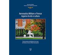 Aeronautica militare e Firenze, legame di arte e cultura. Percorso storico-architettonico tra le mura dell'istituto di scienze militari aeronautiche