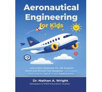 Aeronautical Engineering for Kids: Learn How Airplanes Fly, Jet Engines Work and Aircraft Are Designed - A Complete STEM Guide for Ages 8-14 with Experiments, Diagrams, Fun Facts and Engineer Stories