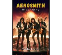 AEROSMITH BIOGRAPHY: FROM INTERNATIONAL ROCK STARS TO BOSTON PUBS