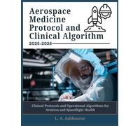 AEROSPACE MEDICINE PROTOCOL AND CLINICAL ALGORITHM 2026-2027: Clinical Protocols and Operational Algorithms for Aviation and Spaceflight Health