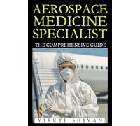 Aerospace Medicine Specialist - The Comprehensive Guide: Mastering the Science of Aviation and Space Health