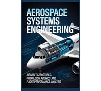 AEROSPACE SYSTEMS ENGINEERING: Aircraft structures propulsion avionics and flight performance analysis