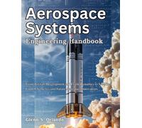 Aerospace Systems Engineering Handbook: From Aircraft Development and Flight Dynamics to Satellites, Launch Vehicles, and Future Aerospace Innovations
