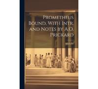 Aeschylus Prometheus Bound, With Intr. and Notes by A.O. Prickard (Tascabile)