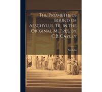Aeschylus The Prometheus Bound of Aeschylus, Tr. in the Original Met (Tascabile)