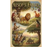 Aesop’s Fables: A Modern Retelling of Timeless Wisdom for Every Generation