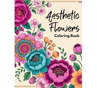 Aesthetic Flowers Coloring Book: Aesthetic Floral Designs for Relaxation and Creativity - Beautiful Flower Patterns for Stress Relief, Mindfulness, and Artistic Coloring for Teens and Adults