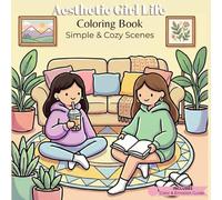 Aesthetic Girl Life Coloring Book: Simple and Cozy Designs of Daily Routines, Hobbies, Self-Care and Fun Moments with Friends for Relaxation and Stress Relief