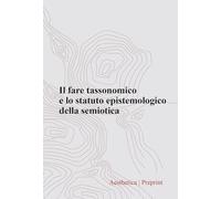 Aesthetica preprint. Il fare tassonomico e lo statuto epistemologico della semiotica (2024) (Vol. 128)