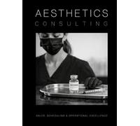 Aesthetics Consulting: The Ultimate Guide to Sales, Scheduling, and Operational Excellence in Aesthetic Medicine