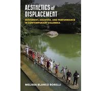 Aesthetics of Displacement: Movement, Archives, and Performance in Contemporary Colombia