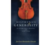 Aesthetics of Generosity: El Sistema, Music Education, and Social Change by Jose Luis Hernandez-Estrada (2012-11-24)