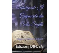 Aethelgard: Il Crepuscolo dei Sette Sigilli: Saga I: La Settima Chiave