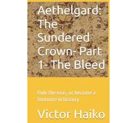 Aethelgard: The Sundered Crown- Part 1- The Bleed: Rule the eras, or become a footnote in history