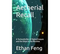 Aetherial Recall: A Technothriller of Digital Erasure and the Ghost in the Machine