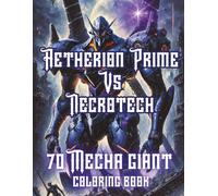 Aetherion Prime Vs Necrotech: 70 Mecha giant coloring book: Bio-mecha warriors in a Post-apocalyptic world: Sci-fi robot