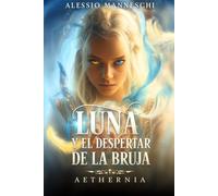 AETHERNIA: Luna y el Despertar de la Bruja: Una aventura de magia, brujas y mundos paralelos para jóvenes lectores