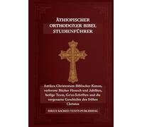 ÄTHIOPISCHER ORTHODOXER BIBEL STUDIENFÜHRER: Antikes ChristentumBiblischer Kanon, verlorene Bücher Henoch und Jubiläen, heilige Texte, Ge'ez-Schriften und die vergessene Geschichte des frühen Christen