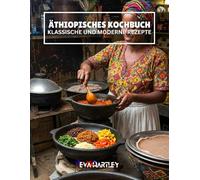ÄTHIOPISCHES KOCHBUCH: Klassische und moderne Rezepte