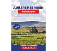 ÄUSSER HEBRIDEN Reiseführer 2026: Entdecken Sie zerklüftete Küsten, historische Dörfer, Wildtiere, landschaftlich reizvolle Strände und praktische Tipps für Ihr Abenteuer in Schottland