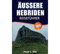 ÄUSSERE HEBRIDEN REISEFÜHRER 2025: Erkunden Sie atemberaubende Landschaften, eine reiche Geschichte, malerische Routen, einzigartige Kulturen, lokale ... Wanderwege der Inseln der Äußeren Hebriden.