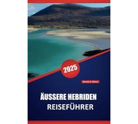 ÄUSSERE HEBRIDEN REISEFÜHRER 2025: Erkundung der schottischen Inseln, praktische Tipps, malerische Routen, lokale Kultur und Outdoor-Abenteuer