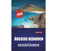 ÄUSSERE HEBRIDEN REISEFÜHRER 2026: Inselhopping-Routen, malerische Strände, kulturelle Stätten, lokale Küche und Reisetipps für die Erkundung der westlichen Inseln Schottlands