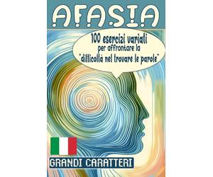 Afasia 100 esercizi variati per affrontare la "difficoltà nel trovare le parole": Progettato per le persone con disturbi del linguaggio e della ... cerebrali, vittime di ictus, traumi cranici