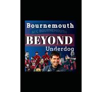 Afc Bournemouth: Beyond the Underdog - An Inside Story Of Revolution Era Of Andoni Iraola And How One Club Shattered English Football’s Elite