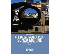 Affacciarsi alla vita, senza morire. Il mio cuore, la mia terra (2004-2017)