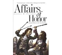 Affairs of Honor: National Politics in the New Republic