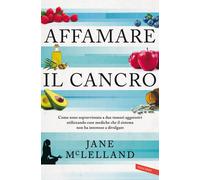 Libri McLelland Jane - Affamare Il Cancro. Come Sono Sopravvissuta A Due Tumori