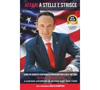 AFFARI A STELLE E STRISCE: Come ho guidato centinaia di imprenditori, con il metodo Business Lifestyle USA a costruire un’attività di successo negli Stati Uniti