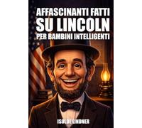 Affascinanti curiosità su Abraham Lincoln per bambini intelligenti: Scopri l'incredibile storia del Presidente più onorevole d'America