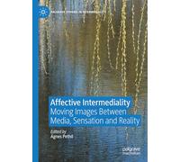 Affective Intermediality: Moving Images Between Media, Sensation and Reality
